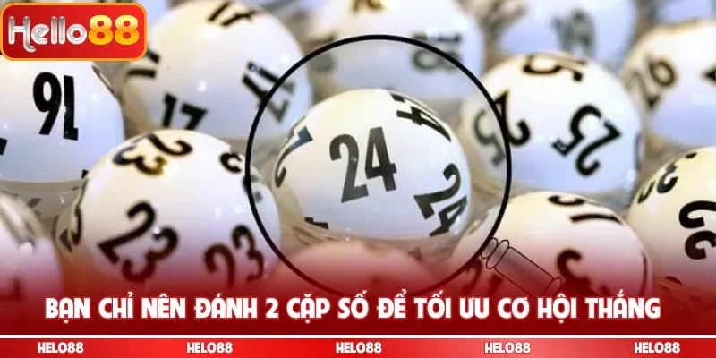Bạn chỉ nên đánh 2 cặp số để tối ưu cơ hội thắng