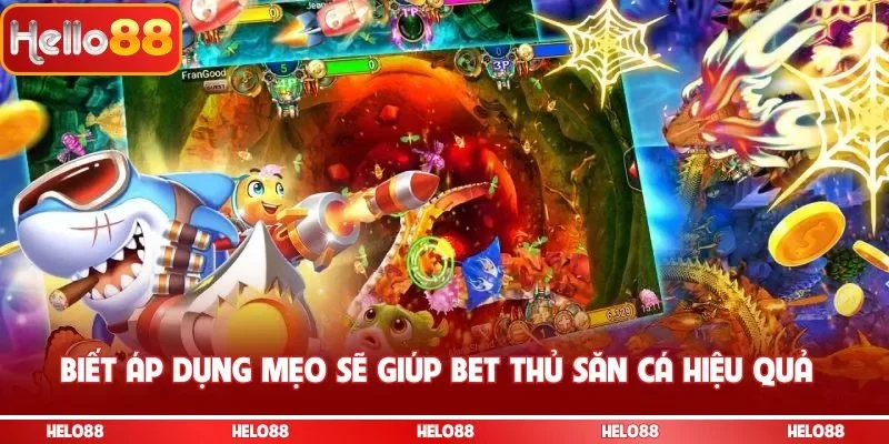 Biết áp dụng mẹo sẽ giúp bet thủ săn cá hiệu quả