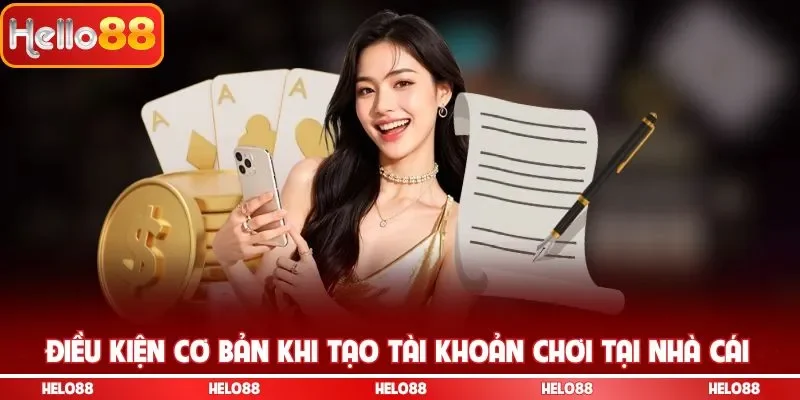 Điều kiện cơ bản khi tạo tài khoản chơi tại nhà cái