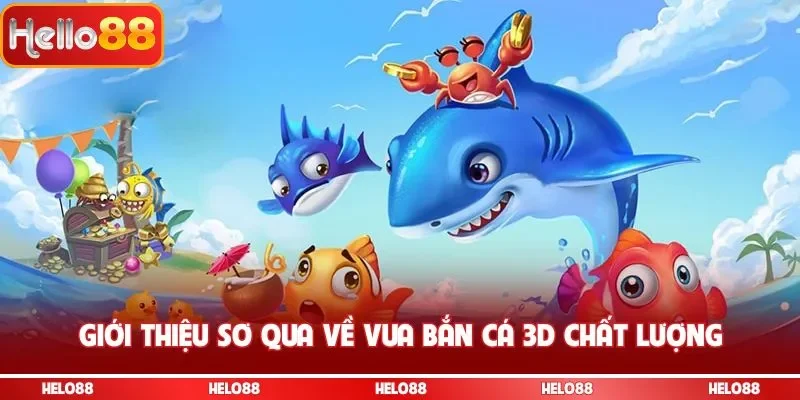 Giới thiệu sơ qua về vua bắn cá 3D chất lượng