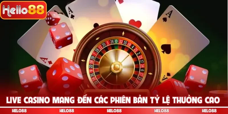 Live casino mang đến các phiên bản tỷ lệ thưởng cao