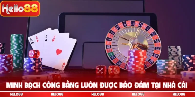 Minh bạch và công bằng luôn được bảo đảm tại nhà cái