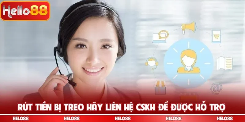 Rút tiền bị treo hãy liên hệ CSKH để được hỗ trợ