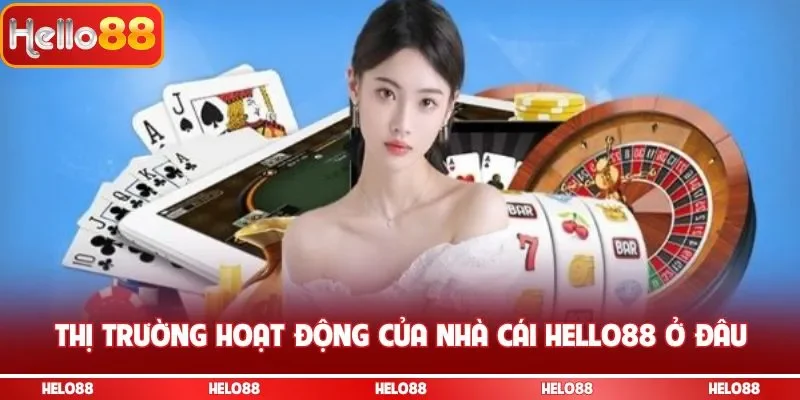 Thị trường hoạt động của nhà cái Hello88 ở đâu