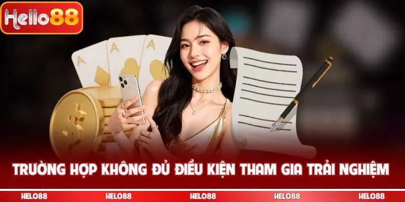 Trường hợp không đủ điều kiện tham gia trải nghiệm